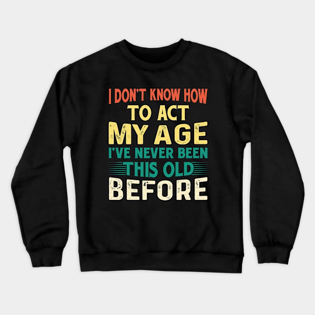 Funny I Don't Know How To Act My Age Old People Sayings Crewneck Sweatshirt by tasnimtees